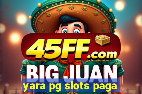 yara pg slots paga